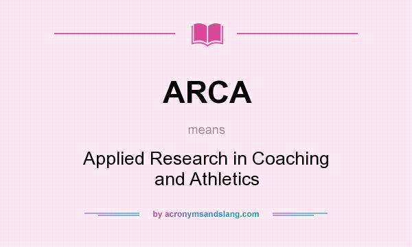 What does ARCA mean? It stands for Applied Research in Coaching and Athletics