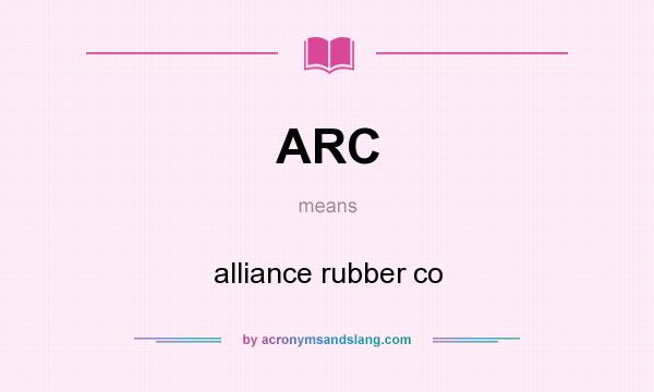 What does ARC mean? It stands for alliance rubber co