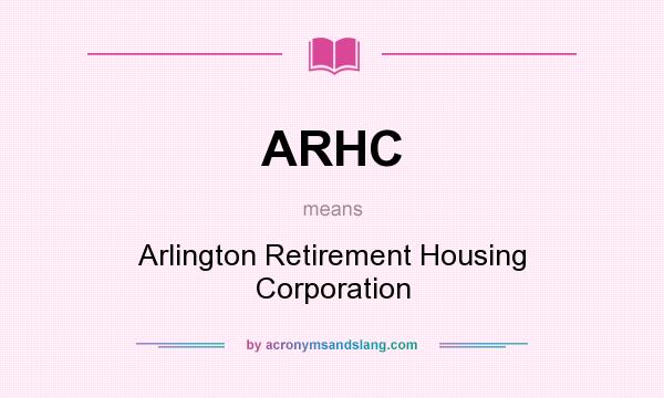 What does ARHC mean? It stands for Arlington Retirement Housing Corporation