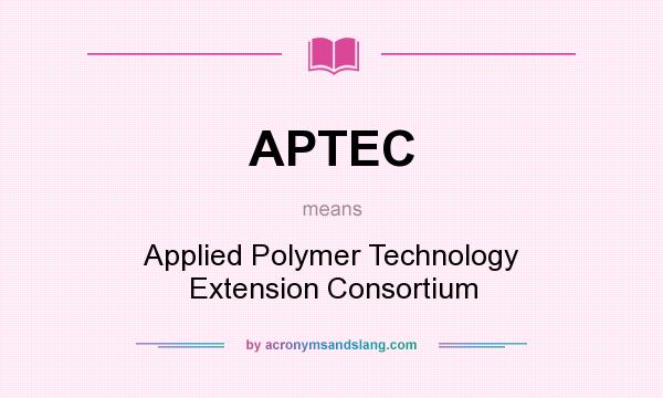 What does APTEC mean? It stands for Applied Polymer Technology Extension Consortium