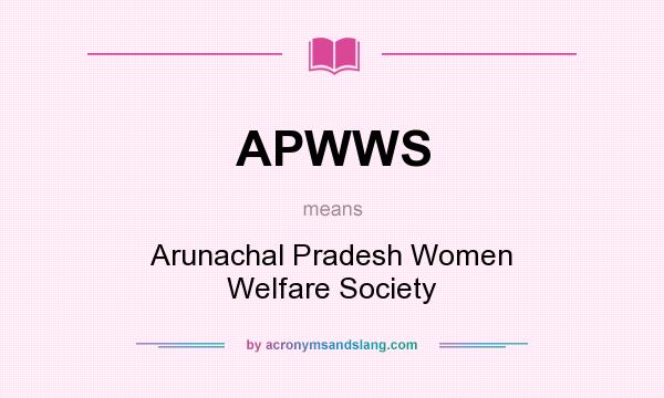 What does APWWS mean? It stands for Arunachal Pradesh Women Welfare Society