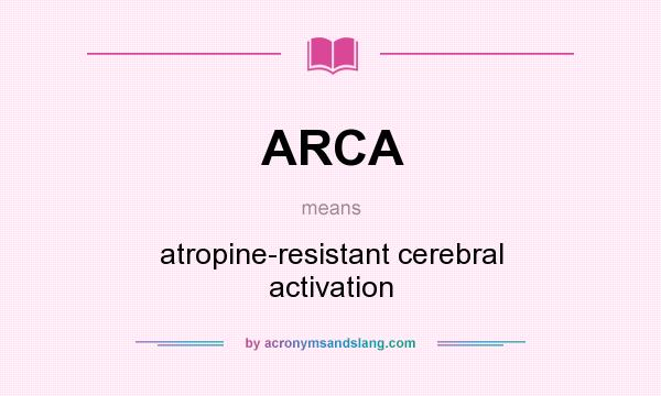 What does ARCA mean? It stands for atropine-resistant cerebral activation