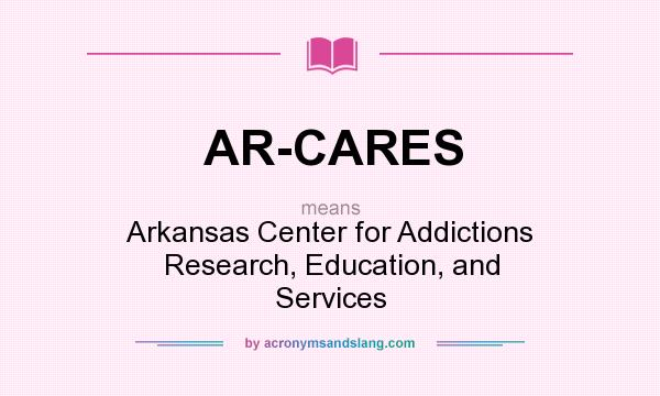 What does AR-CARES mean? It stands for Arkansas Center for Addictions Research, Education, and Services
