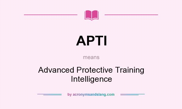 What does APTI mean? It stands for Advanced Protective Training Intelligence