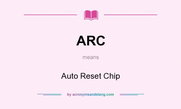 What does ARC mean? It stands for Auto Reset Chip