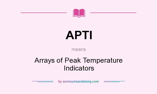 What does APTI mean? It stands for Arrays of Peak Temperature Indicators