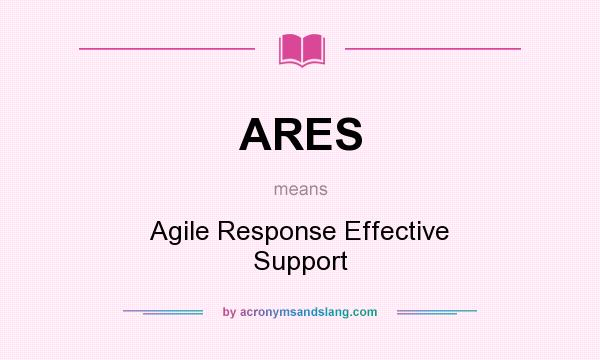 What does ARES mean? It stands for Agile Response Effective Support