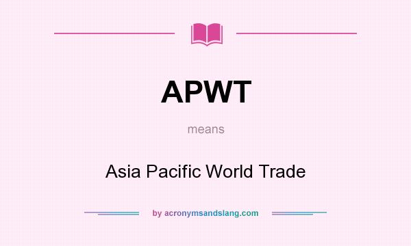 What does APWT mean? It stands for Asia Pacific World Trade
