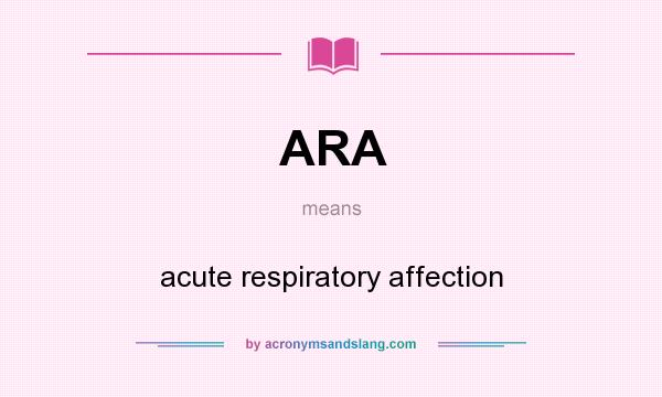 What does ARA mean? It stands for acute respiratory affection