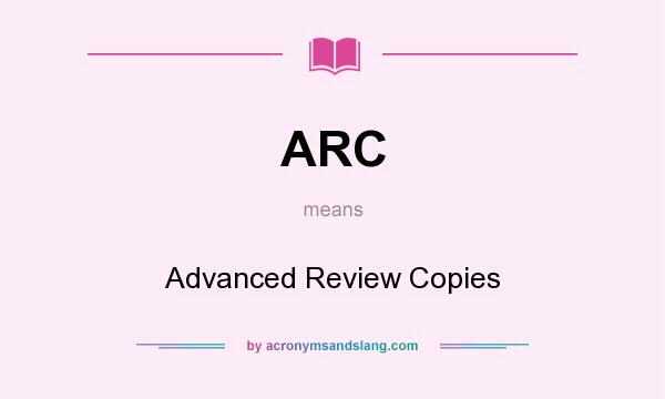 What does ARC mean? It stands for Advanced Review Copies