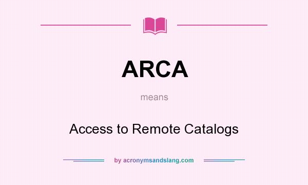 What does ARCA mean? It stands for Access to Remote Catalogs