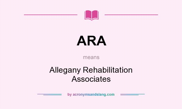 What does ARA mean? It stands for Allegany Rehabilitation Associates