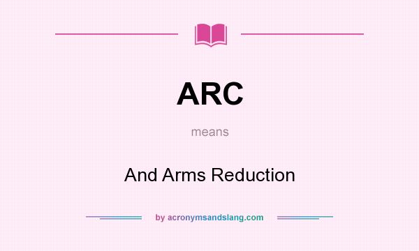 What does ARC mean? It stands for And Arms Reduction