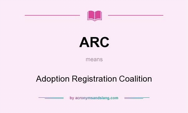 What does ARC mean? It stands for Adoption Registration Coalition