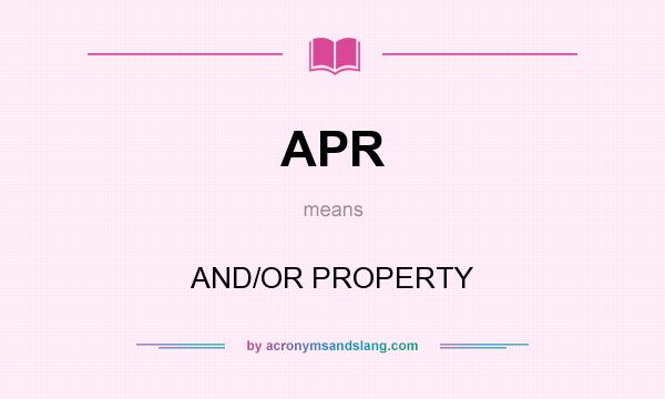 What does APR mean? It stands for AND/OR PROPERTY