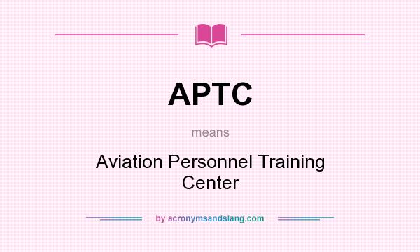 What does APTC mean? It stands for Aviation Personnel Training Center