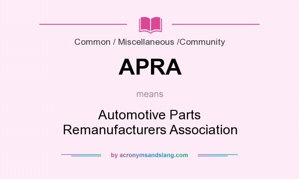 What does APRA mean? It stands for Automotive Parts Remanufacturers Association