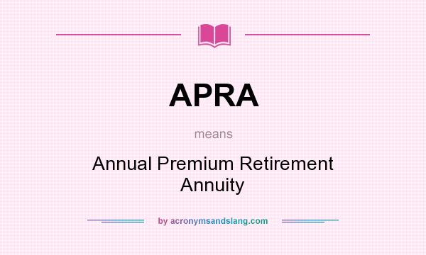 What does APRA mean? It stands for Annual Premium Retirement Annuity