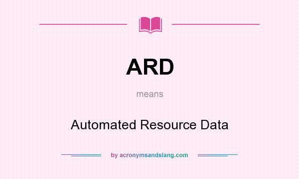 What does ARD mean? It stands for Automated Resource Data