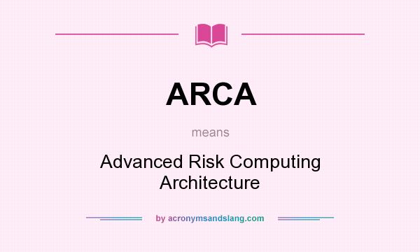 What does ARCA mean? It stands for Advanced Risk Computing Architecture