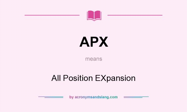 What does APX mean? It stands for All Position EXpansion