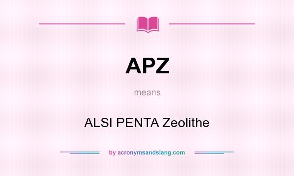 What does APZ mean? It stands for ALSI PENTA Zeolithe
