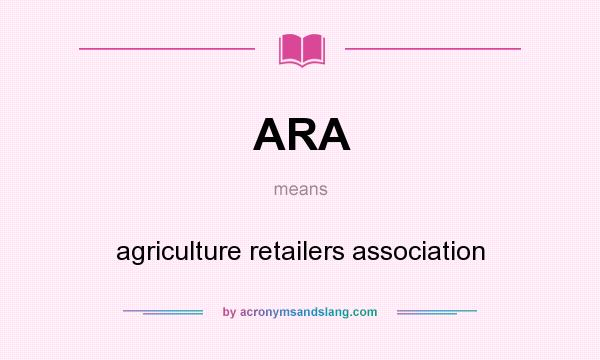 What does ARA mean? It stands for agriculture retailers association