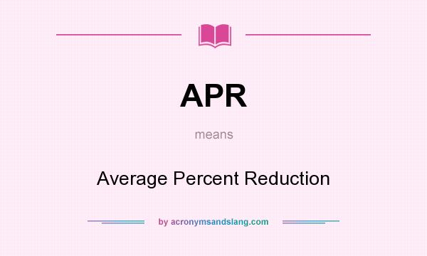 What does APR mean? It stands for Average Percent Reduction