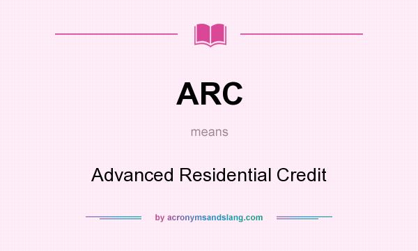 What does ARC mean? It stands for Advanced Residential Credit