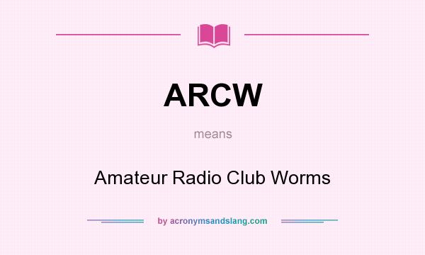 What does ARCW mean? It stands for Amateur Radio Club Worms