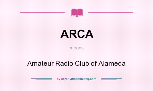What does ARCA mean? It stands for Amateur Radio Club of Alameda
