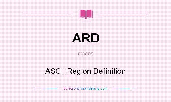 What does ARD mean? It stands for ASCII Region Definition