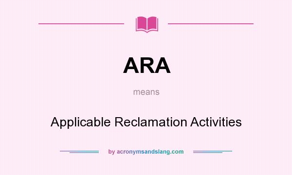 What does ARA mean? It stands for Applicable Reclamation Activities
