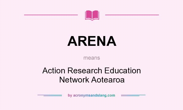 What does ARENA mean? It stands for Action Research Education Network Aotearoa
