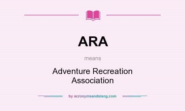 What does ARA mean? It stands for Adventure Recreation Association