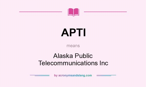 What does APTI mean? It stands for Alaska Public Telecommunications Inc