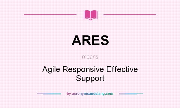 What does ARES mean? It stands for Agile Responsive Effective Support