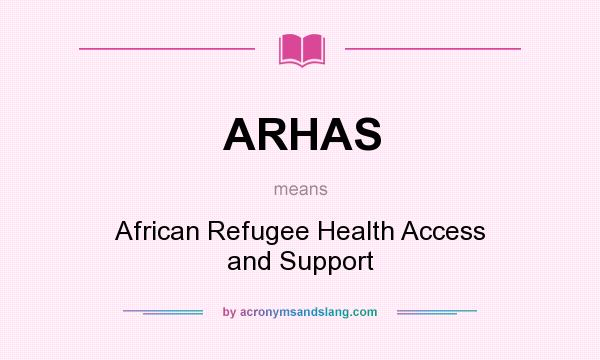 What does ARHAS mean? It stands for African Refugee Health Access and Support