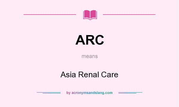 What does ARC mean? It stands for Asia Renal Care