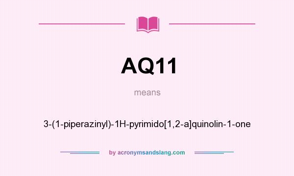 What does AQ11 mean? It stands for 3-(1-piperazinyl)-1H-pyrimido[1,2-a]quinolin-1-one