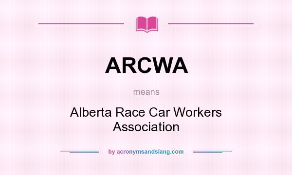 What does ARCWA mean? It stands for Alberta Race Car Workers Association