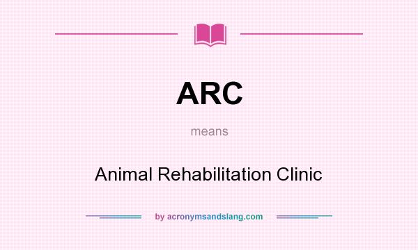 What does ARC mean? It stands for Animal Rehabilitation Clinic