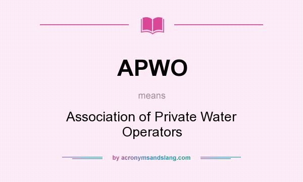 What does APWO mean? It stands for Association of Private Water Operators