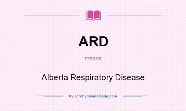 What does ARD mean? It stands for Alberta Respiratory Disease