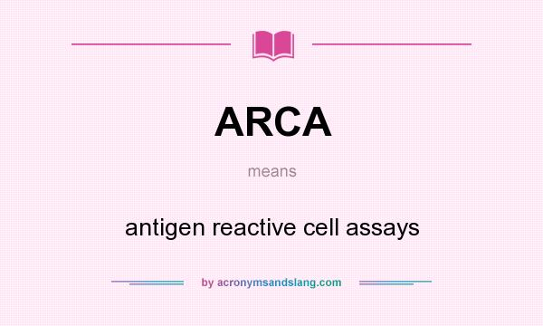 What does ARCA mean? It stands for antigen reactive cell assays