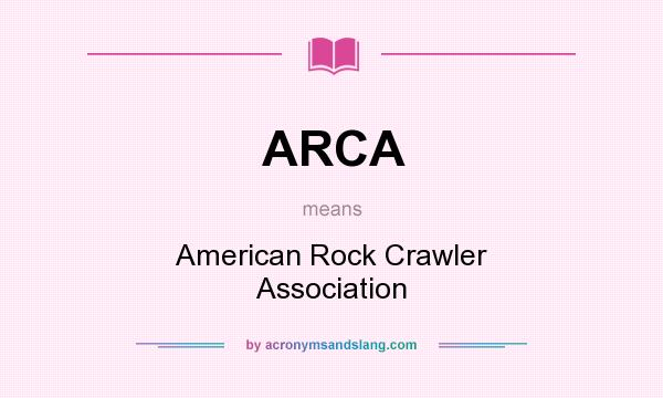 What does ARCA mean? It stands for American Rock Crawler Association