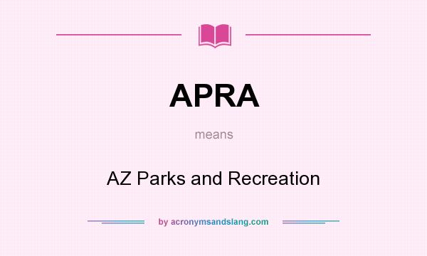 What does APRA mean? It stands for AZ Parks and Recreation