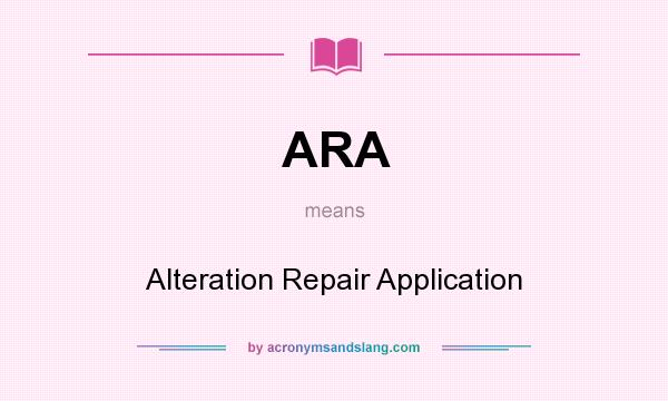 What does ARA mean? It stands for Alteration Repair Application