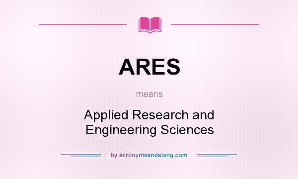What does ARES mean? It stands for Applied Research and Engineering Sciences
