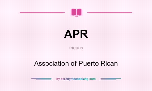 What does APR mean? It stands for Association of Puerto Rican